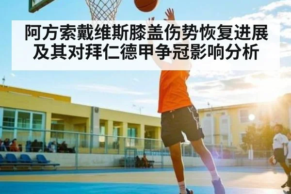 阿方索戴维斯膝盖伤势恢复进展及其对拜仁德甲争冠影响分析